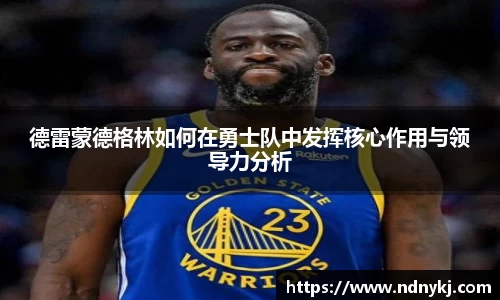 德雷蒙德格林如何在勇士队中发挥核心作用与领导力分析