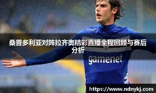 桑普多利亚对阵拉齐奥精彩直播全程回顾与赛后分析