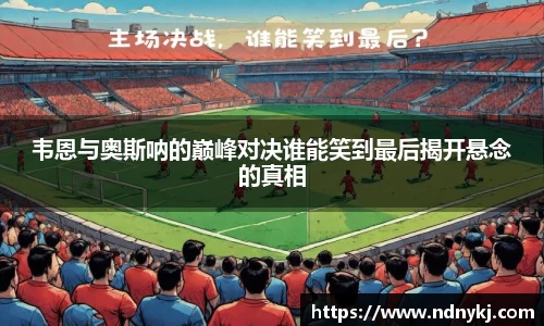 韦恩与奥斯呐的巅峰对决谁能笑到最后揭开悬念的真相